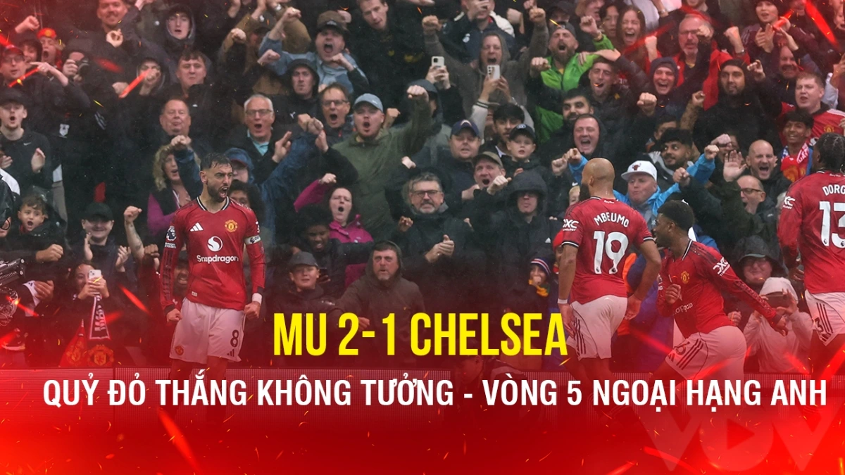 MU thắng Chelsea theo kịch bản không tưởng
